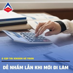 5 Cặp Tài Khoản Kế Toán Dễ Nhầm Lẫn Khi Mới Đi Làm