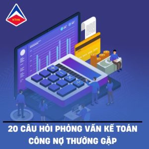 20 Câu Hỏi Phỏng Vấn Kế Toán Công Nợ Thường Gặp